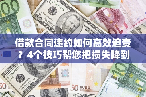 北京借款合同违约如何高效追责?4个技巧帮您把损失降到最低! 北京借款合同违约如何高效追责?4个技巧帮您把损失降到最低!